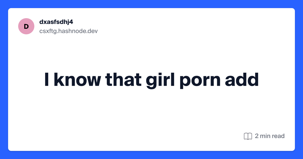 daniel aeschliman recommends I Know That Girl Pornstars